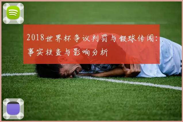 2018世界杯争议判罚与假球传闻：事实核查与影响分析