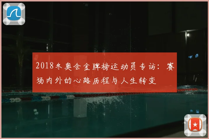 2018冬奥会金牌榜运动员专访：赛场内外的心路历程与人生转变