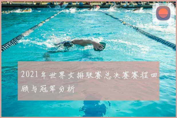 2021年世界女排联赛总决赛赛程回顾与冠军分析